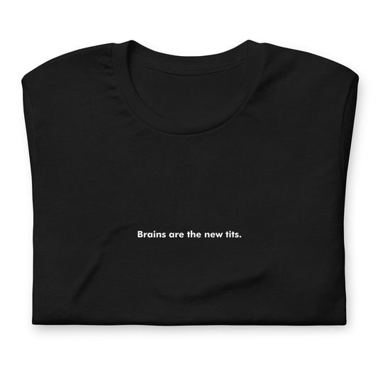 Unisex t-shirt / Brains are the new tits. /